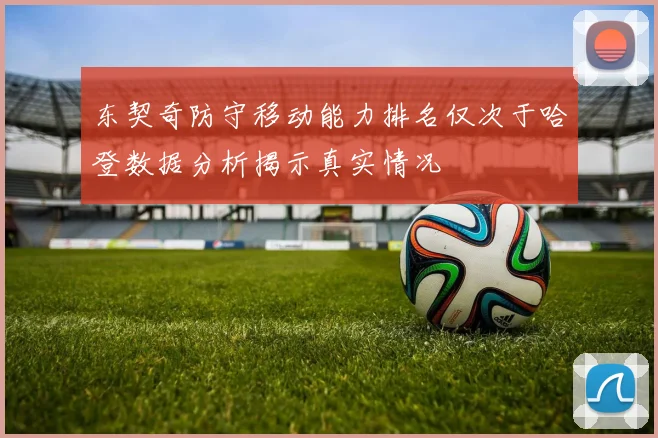 东契奇防守移动能力排名仅次于哈登数据分析揭示真实情况