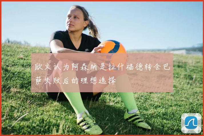 欧文认为阿森纳是拉什福德转会巴萨失败后的理想选择