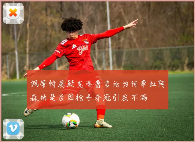 佩蒂特质疑克洛普言论为何牵扯阿森纳是否因枪手夺冠引发不满